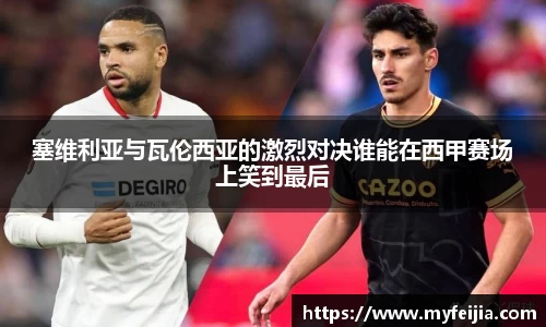 塞维利亚与瓦伦西亚的激烈对决谁能在西甲赛场上笑到最后